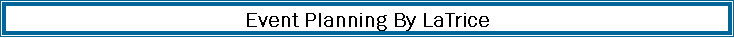Text Box: Event Planning By LaTrice